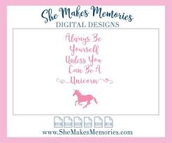 Always Be Yourself Unless You Can Be A Unicorn Svg Pin On Silhouette Cricut Cut Files