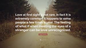 Craig Ferguson Quote Love At First Sight Is Not Rare In Fact It Is Extremely Common It Happens To Some People A Few Times A Year The Feeli