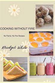 If you have come to us it is because you were looking for an easy recipe for cooking without fire. Cooking Without Fire No Flame No Fire Recipes No Flame No Cooking No Baking Simple Recipes For Everyone Especially For Kids And Beginners Bridget S Recipes White Bridget 9798642665367 Amazon Com Books