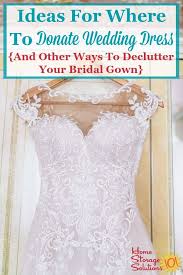 Ideas For Where To Donate Wedding Dress And Other Ways To Declutter Your Bridal Gown Donate Wedding Dress Wedding Dresses Old Wedding Dresses