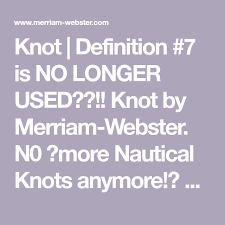Knot Definition 7 Is No Longer Used Knot By Merriam Webster N0 More Nautical Knots Anymore Say It Isn T Sew Or Ev Nautical Knots Knots Definitions