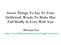 You support me through every difficult day that i have. 82. Sweet Things To Say To Your Girlfriend Quotes Quotesgram