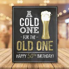 A Cold One For The Old One 50th Birthday Sign Happy 50th Etsy In 2020 50th Birthday Quotes 50th Birthday Themes Happy 25th Birthday