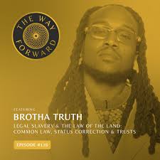Ep 126: Legal Slavery & The Law of the Land: Common Law, Status Correction  & Trusts with Brotha Truth