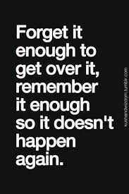 Forget It Enough To Get Over It Remember It Enough So It Doesn T Happen Again Inspirational Quotes Pictures Words Quotes Inspirational Quotes