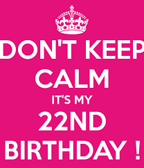Birthday Message For My Son Turning 22 Don T Keep Calm It S My 22nd Birthday 22nd Birthday Happy Birthday Ecard Its Almost My Birthday