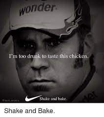 More images for i'm too drunk to taste this chicken » Wonder I M Too Drunk To Taste This Chicken Shakc And Bakc Drunk Meme On Me Me
