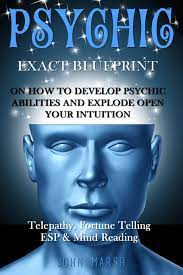 Psychic: Exact Blueprint On How To Develop Psychic Abilities And Explode  Open Your Intuition - Telepathy, Fortune Telling, Esp & Mind Reading:  Marsh, John: 9781530599714: Amazon.com: Books