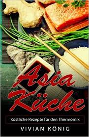 Schon mal selbst frittierte bananen gemacht? Asia Kuche Kostliche Rezepte Fur Den Thermomix Amazon De Konig Vivian Bucher