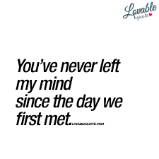 You Ve Never Left My Mind Since The Day We First Met Cute Quote My Mind Quotes Meeting You Quotes Left Me Quotes