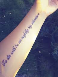 To Die Will Be An Awfully Big Adventure Different Tattoos Cute Tattoos Tattoo Quotes