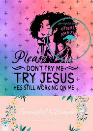 Please use heavy pressure and peel slowly. Please Don T Try Me Try Jesus His Still Working On Me Beautifulnsimple