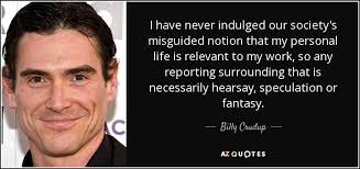 Find the hottest personal stories you'll love. Billy Crudup Quote I Have Never Indulged Our Society S Misguided Notion That My