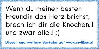 Es empfiehlt sich also, in einem geburtstagsgedicht für die beste freundin. Wenn Du Meiner Besten Freundin Das Herz Brichst Brech Ich Dir Die Knochen Und Zwar Alle