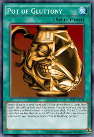 Shard of greed is the best since you draw 2 cards after two turns. Pot Of Gluttony Bad Art And Custom Card By Me Yugioh