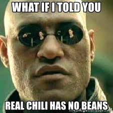 Hi welcome to chili's meme. What If I Told You Real Chili Has No Beans What If I Told You Meme Generator