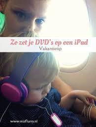 Vakantietip Zo Zet Je Films Over Van Dvd Naar Ipad Reizen Kinderen Dvd Vakantie