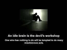 Enjoy our idle quotes collection by famous authors, poets and journalists. An Idle Brain Is The Devil S Workshop Virilityunemployed