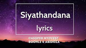 Siyathandana Lyrics Cassper Nyovest Ft Boohle Abidoza Youtube