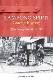 So what is gotong royong? Kampong Spirit Gotong Royong Life In Potong Pasir 1955 To 1965 By Josephine Chia