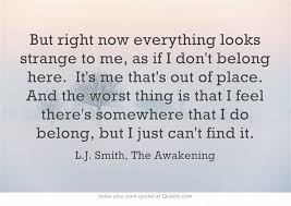 But Right Now Everything Looks Strange To Me As If I Don T Homesick Quotes Belonging Quotes Words Quotes