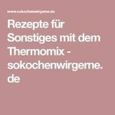 Rezepte Fur Sonstiges Mit Dem Thermomix Sokochenwirgerne De Thermomix Rezepte Essen Und Trinken