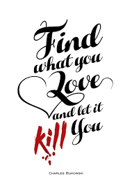 Find What You Love And Let It Kill You Bukowski Find What You Love And Let It Kill You Friends Quotes Life Quotes Bukowski