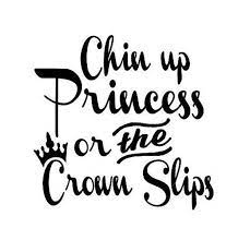 Chin Up Princess Or The Crown Slips Decal By Eastcoastvinyldecals Crown Quotes Funny Girl Quotes Birthday Girl Quotes