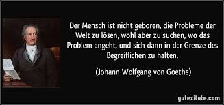 Erfahrungsberichte zu wann ist goethe geboren analysiert. Der Mensch Ist Nicht Geboren Die Probleme Der Welt Zu Losen
