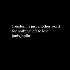 Freedom Is Just Another Word For Nothing Left To Lose Janis Joplin