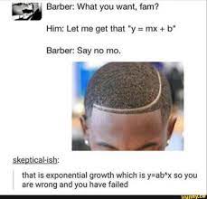 We've got the best tips and tricks for you to tame your wavy tresses! Barber What You Want Fam Him Let Me Get That Y Mx B Barber Say No Mo That Is Exponential Growth Which Is Y Ab X So You Are Wrong And