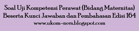 Soal ujian kompetensi maternitas (set 3) 1. Soal Uji Kompetensi Perawat Bidang Maternitas Beserta Kunci Jawaban Dan Pembahasan Edisi 164 Ukom Perawat Ners