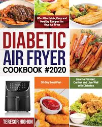 Managing diabetes doesn't mean you need to sacrifice enjoying foods you crave. Diabetic Air Fryer Cookbook 2020 80 Affordable Easy And Healthy Recipes For Your Air Fryer How To Prevent Control And Live Well With Diabetes 30 Day Meal Plan Highon Teresor 9781698472355 Amazon Com Books