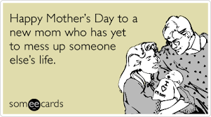 New Baby Pregnant Mom Mothers Day Mess Up Funny Ecard Mother S Day Ecard