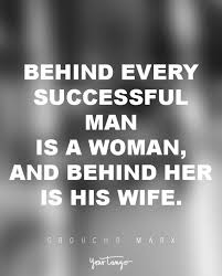 Said to emphasize that men's success often depends on the work and support of their wives. Behind Every Successful Man Is A Woman Funny Quotes Quotes Quotestage Com