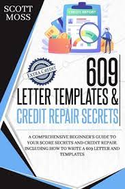 Section 609 of the fair credit reporting act requires credit reporting agencies to disclose information to consumers who request it about what is in their credit reports. 609 Letter Templates Credit Repair Secrets A Comprehensive Beginner S Guide To Your Score Secrets And Credit Repair Including How To Write A 609 L Paperback Still North Books Bar