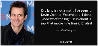 It was physically demanding, but it was fun. Jim Carrey Quote Dry Land Is Not A Myth I Ve Seen It Kevin
