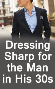 Dressing Sharp And Casual For The Man In His 30s Mens Outfits Mens Dressy Casual Men S Casual Wardrobe