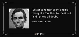 Abraham Lincoln Quote Better To Remain Silent And Be Thought A Fool Than