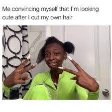 Limit your posts to five or less per day. Me Convincing Myself That I M Looking Cute After I Cute My Own Hair Meme Ahseeit