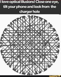 I Love Optical Illusions Close One Eye Tilt Your Phone And Look From The Charger Hole Ifunny Cool Optical Illusions Illusions Funny Mind Tricks