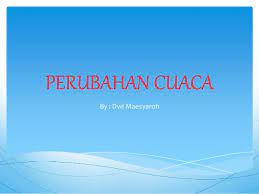 Jika sahabat belum mengetahuinya secara jelas, maka pada kesempatan. Dwi Maesaroh Perubahan Cuaca