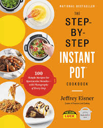 Likely your electric pressure cooker has been a lifesaver at home, but why not let it bring you the same peace and ease. The Step By Step Instant Pot Cookbook 100 Simple Recipes For Spectacular Results With Photographs Of Every Step Eisner Jeffrey 9780316460835 Amazon Com Books