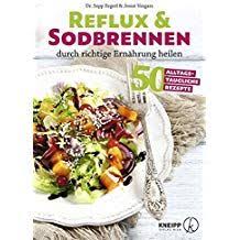Reflux Und Sodbrennen Durch Richtige Ern Hrung Heilen 70 Alltagstaugliche Rezepte Durch Richtige Sodbrennen Reflux Sodbrennen Heilen Rezepte