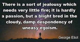 For a solitary animal egoism is a virtue that tends to preserve and improve › best egoism quotes. 0005446 Jealousy Quote