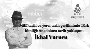 Millî tarih ve yerel tarih geriliminde Türk kimliği: Anadolucu tarih  yaklaşımı - MİSAK- Millî Strateji Araştırma Kurulu