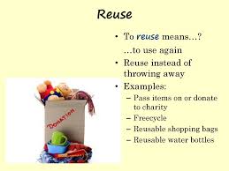 There are many ways to make reuse a part of your life. Using The Three Rs To Help The Environment Ppt Download