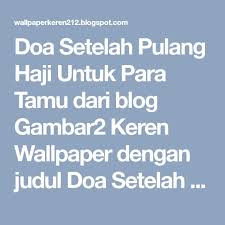 Doa pulang umroh untuk tamu yang datang. Doa Setelah Pulang Haji Dan Umroh Untuk Tamu Nusagates