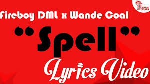 Fireboy Dml Ft Wande Coal Spell Lyrics Video Naijahotstars Lyrics Spelling Video