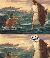 Jesus Is Covered In Oil Thats How He Walks On Water Step 2 Cover Yourself In Oil Know Your Meme